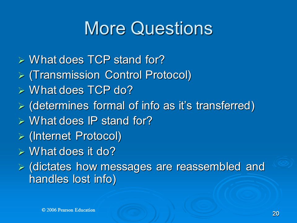 © 2006 Pearson Education 20 More Questions  What does TCP stand for.