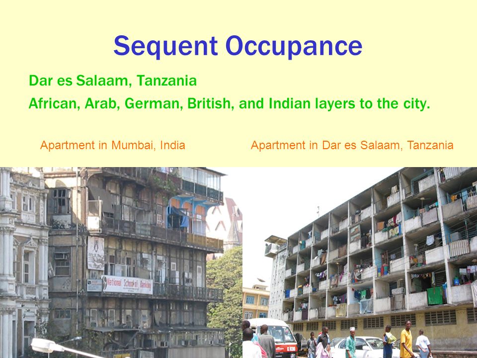Sequent Occupance Dar es Salaam, Tanzania African, Arab, German, British, and Indian layers to the city.