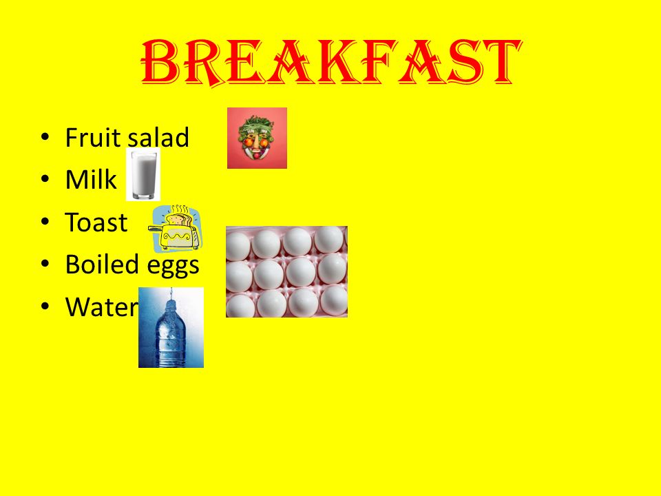 Breakfast Fruit salad Milk Toast Boiled eggs Water