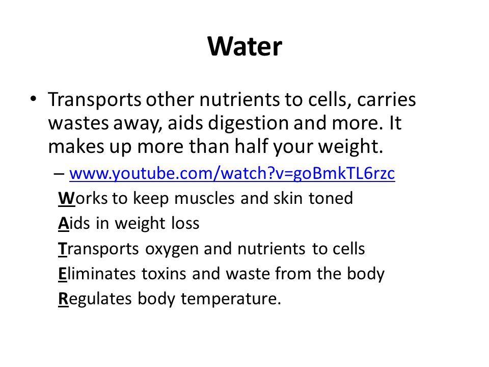 Water Transports other nutrients to cells, carries wastes away, aids digestion and more.