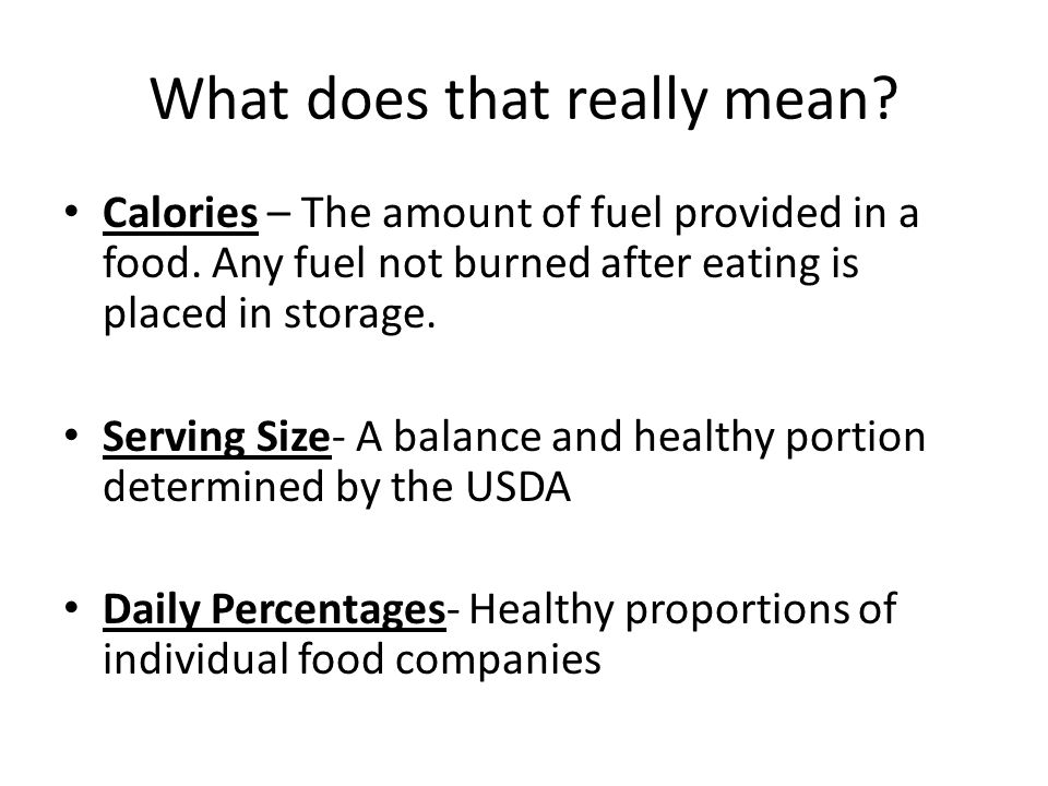 What does that really mean. Calories – The amount of fuel provided in a food.