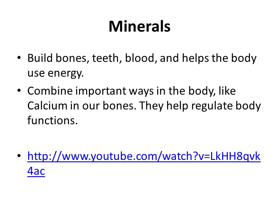 Minerals Build bones, teeth, blood, and helps the body use energy.