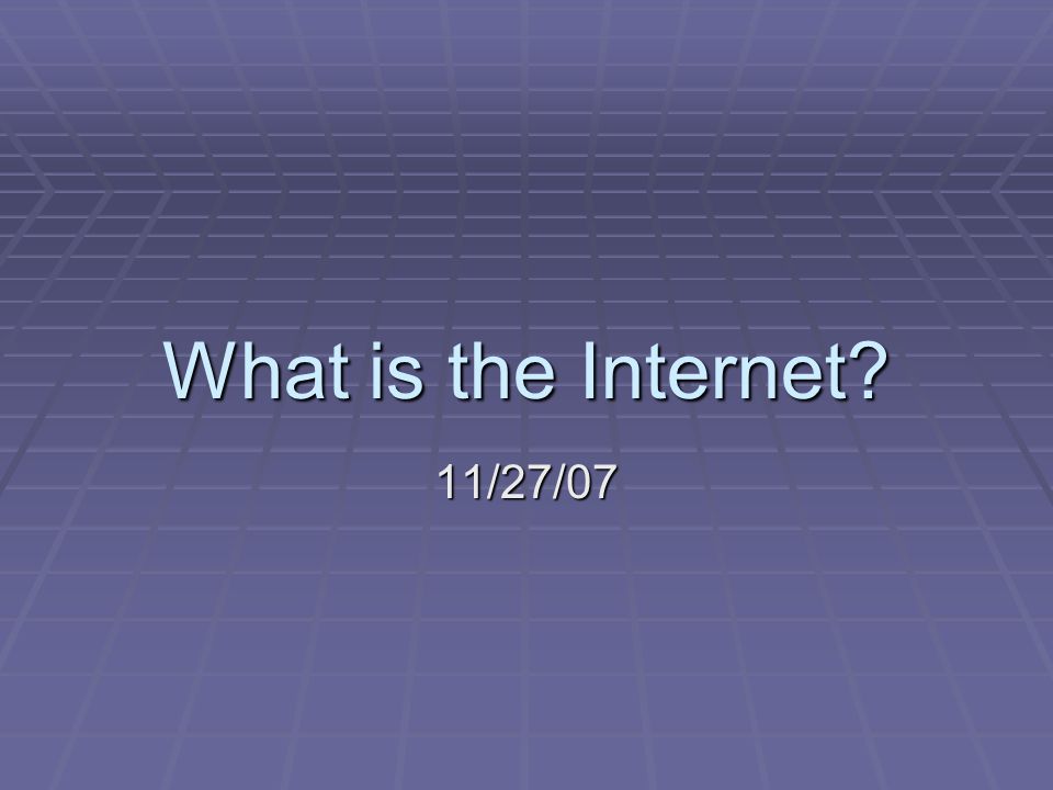 What is the Internet 11/27/07