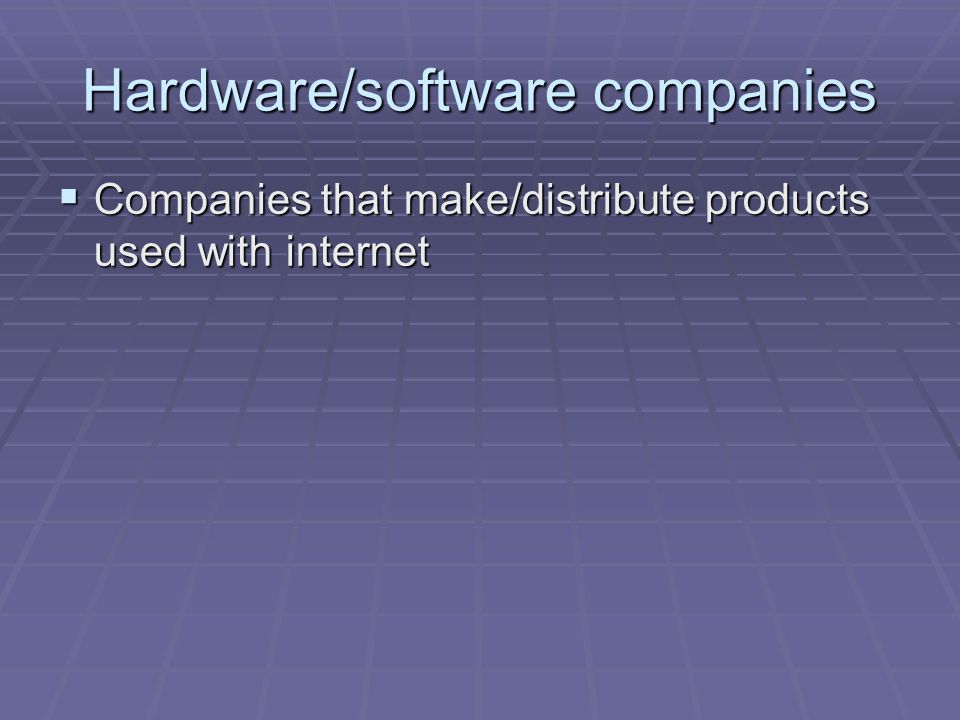 Hardware/software companies  Companies that make/distribute products used with internet