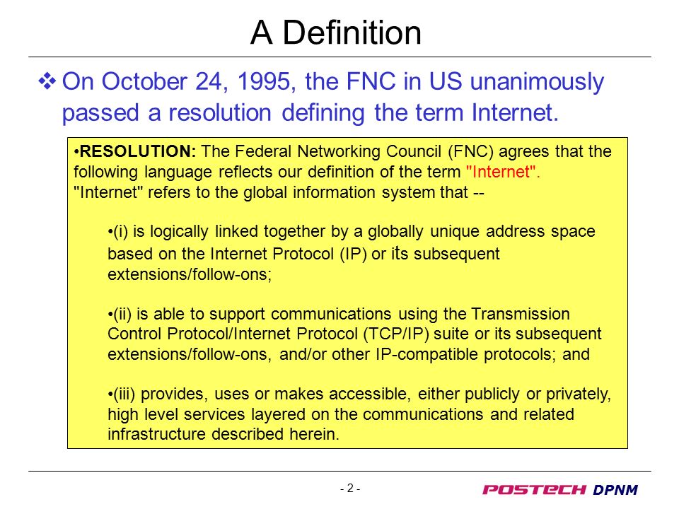 - 2 - DPNM A Definition  On October 24, 1995, the FNC in US unanimously passed a resolution defining the term Internet.