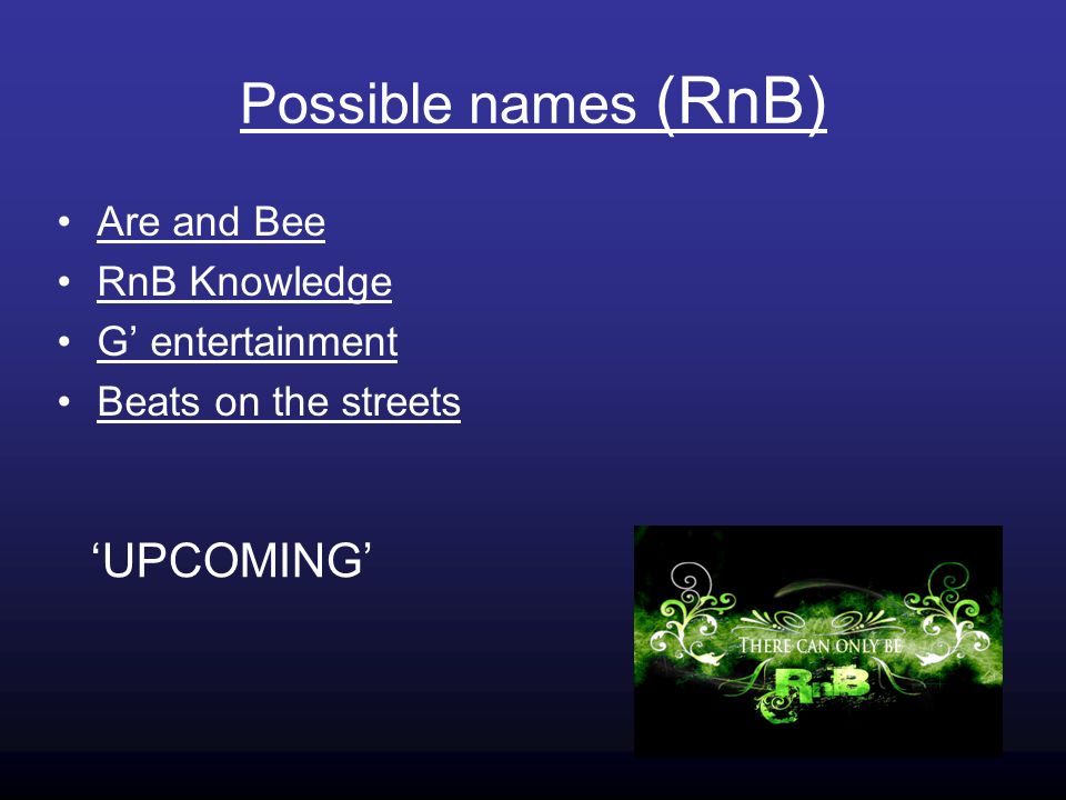 Possible names (RnB) Are and Bee RnB Knowledge G’ entertainment Beats on the streets ‘UPCOMING’