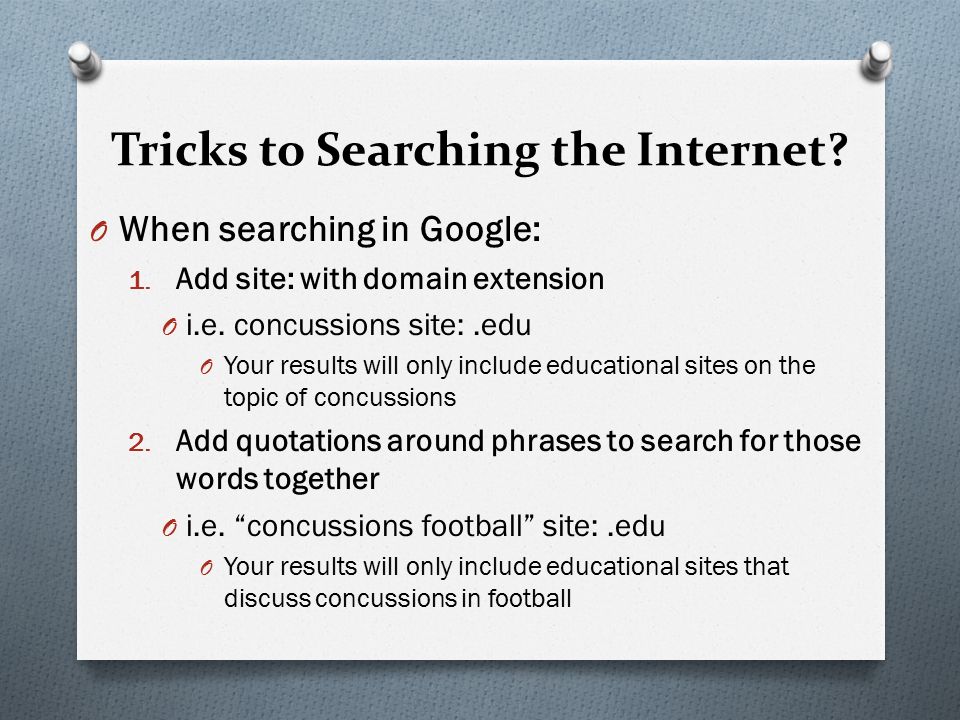 Tricks to Searching the Internet. O When searching in Google: 1.