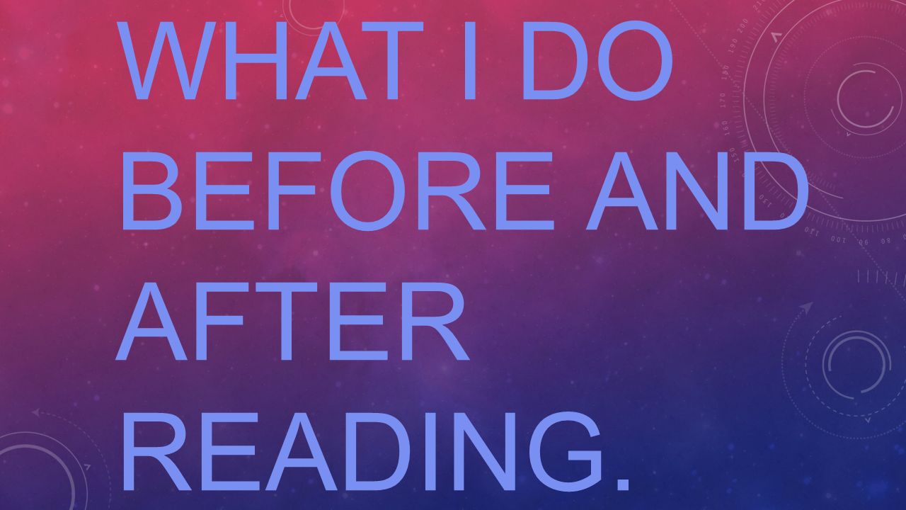 WHAT I DO BEFORE AND AFTER READING.