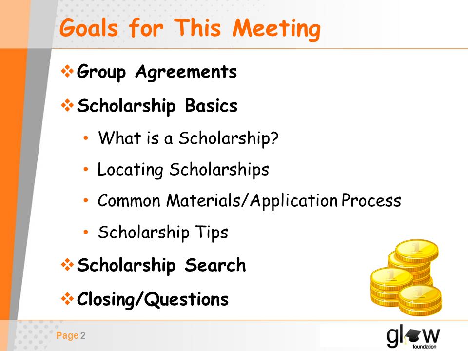 Page 2 Goals for This Meeting  Group Agreements  Scholarship Basics What is a Scholarship.