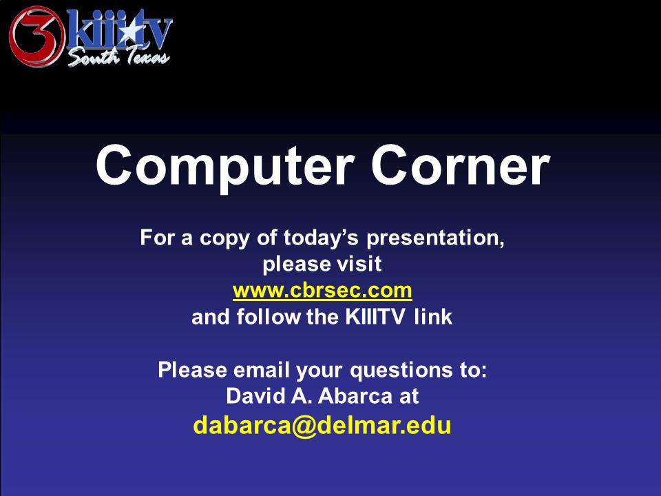 Computer Corner For a copy of today’s presentation, please visit   and follow the KIIITV link Please  your questions to: David A.