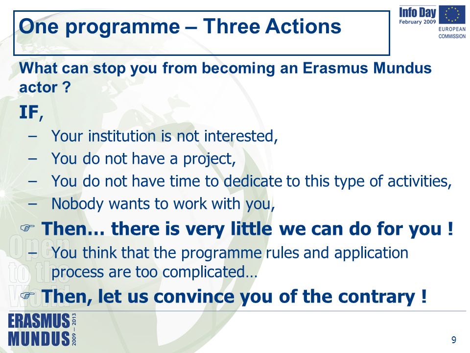 9 One programme – Three Actions What can stop you from becoming an Erasmus Mundus actor .