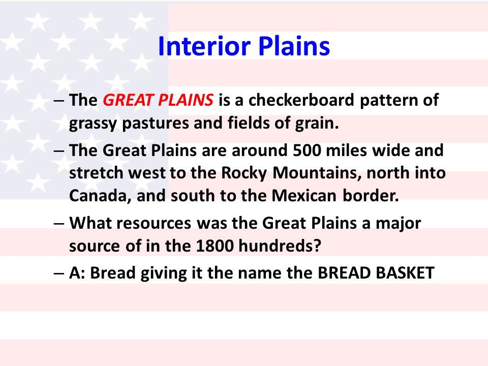 Interior Plains – The GREAT PLAINS is a checkerboard pattern of grassy pastures and fields of grain.