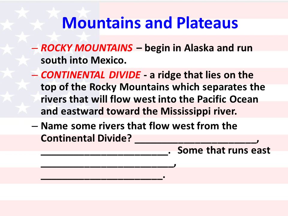 Mountains and Plateaus – ROCKY MOUNTAINS – begin in Alaska and run south into Mexico.