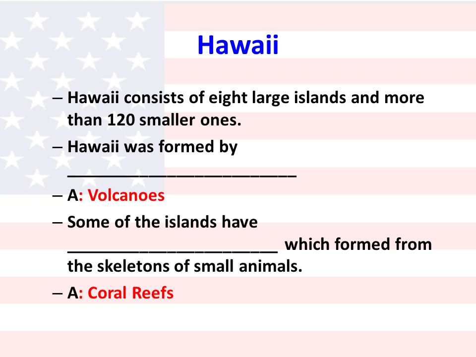 Hawaii –H–Hawaii consists of eight large islands and more than 120 smaller ones.