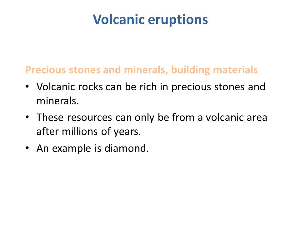 Precious stones and minerals, building materials Volcanic rocks can be rich in precious stones and minerals.
