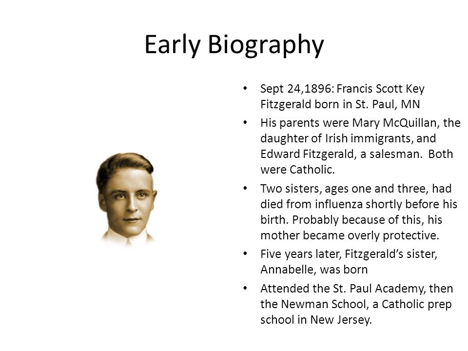 F. Scott Fitzgerald & The Great Gatsby. Early Biography Sept 24,1896: Francis  Scott Key Fitzgerald born in St. Paul, MN His parents were Mary McQuillan,  - ppt download