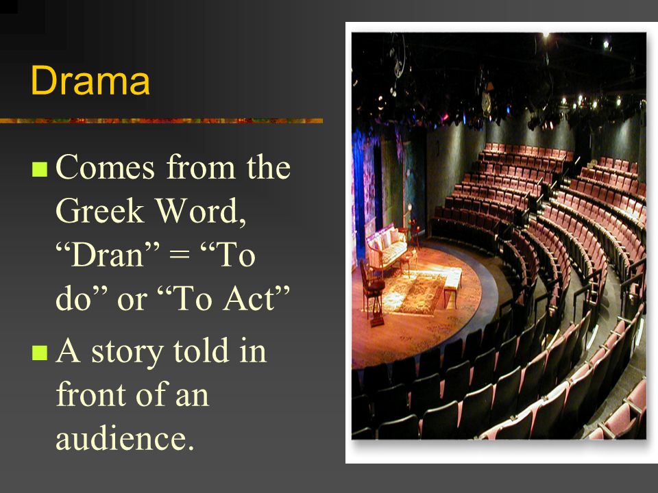 Drama Comes from the Greek Word, Dran = To do or To Act A story told in front of an audience.