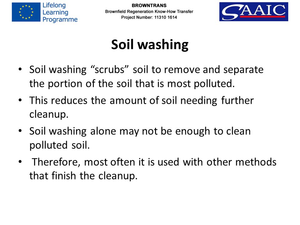 Soil washing Soil washing scrubs soil to remove and separate the portion of the soil that is most polluted.