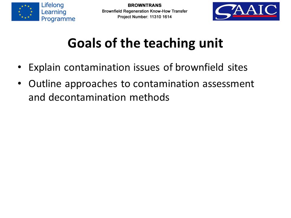 Goals of the teaching unit Explain contamination issues of brownfield sites Outline approaches to contamination assessment and decontamination methods