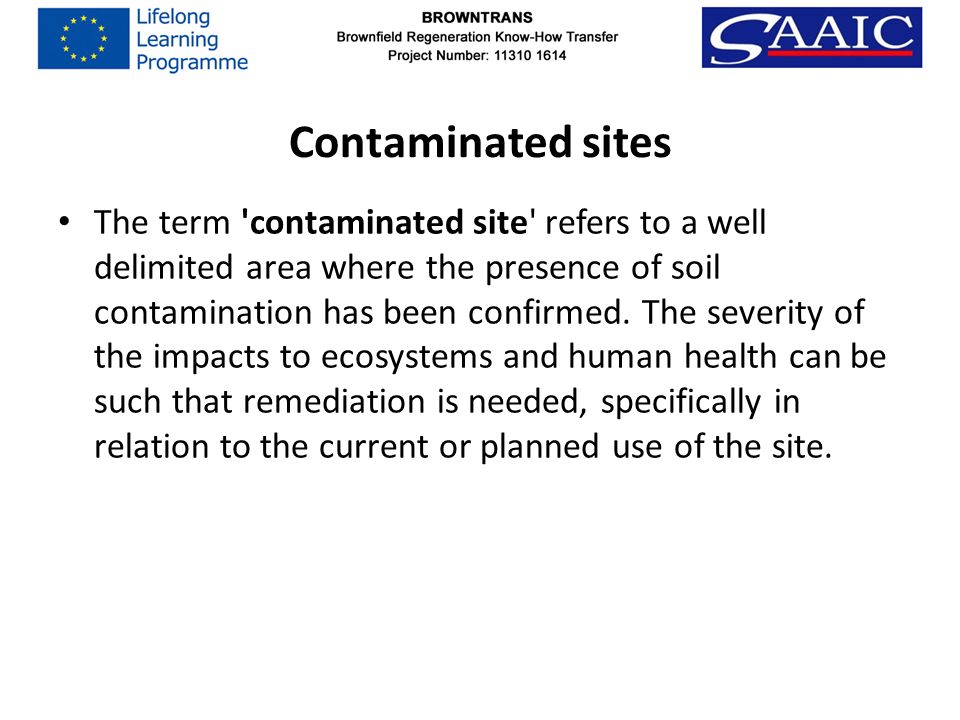 Contaminated sites The term contaminated site refers to a well delimited area where the presence of soil contamination has been confirmed.