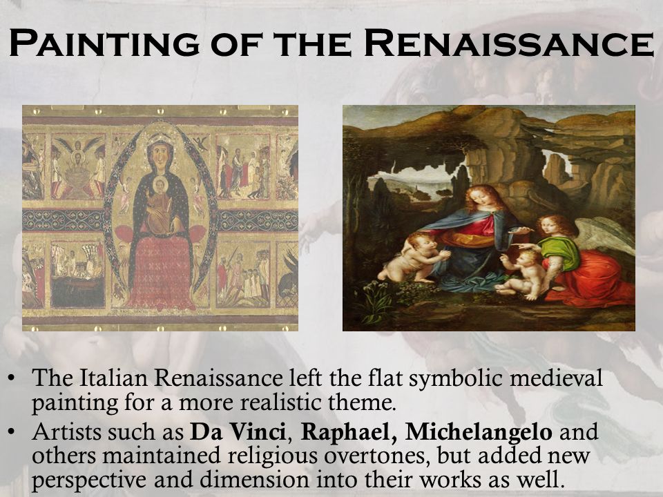 Painting of the Renaissance The Italian Renaissance left the flat symbolic medieval painting for a more realistic theme.