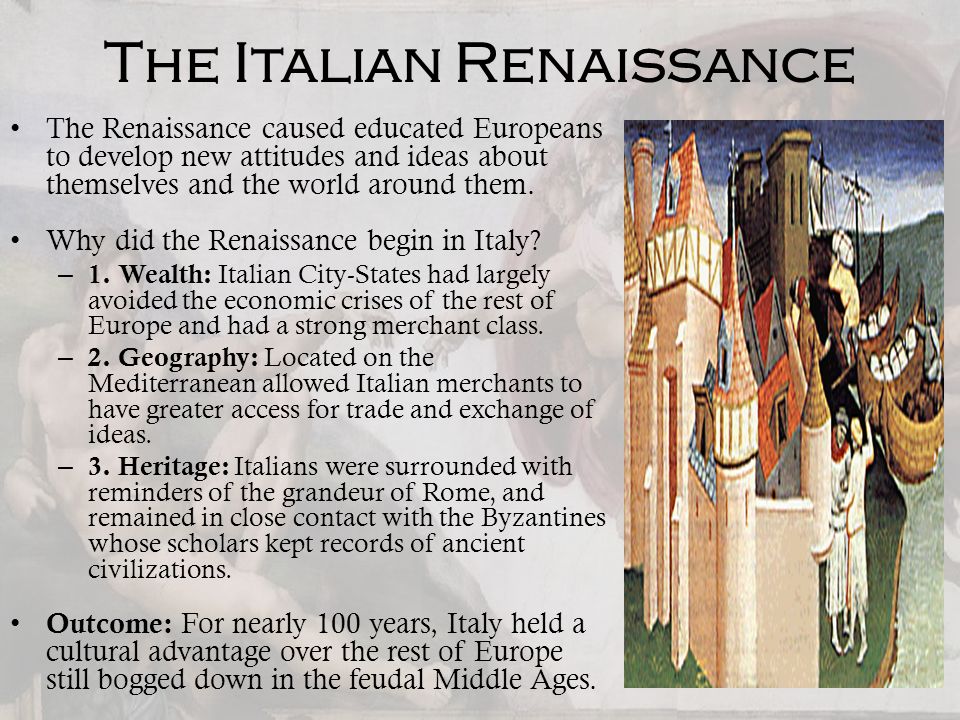 The Italian Renaissance The Renaissance caused educated Europeans to develop new attitudes and ideas about themselves and the world around them.