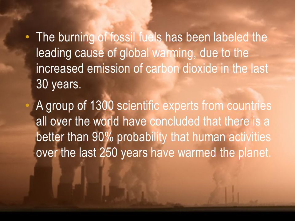 The burning of fossil fuels has been labeled the leading cause of global warming, due to the increased emission of carbon dioxide in the last 30 years.