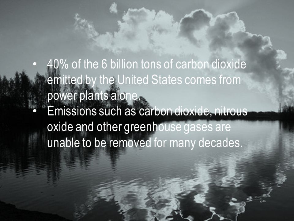 40% of the 6 billion tons of carbon dioxide emitted by the United States comes from power plants alone.