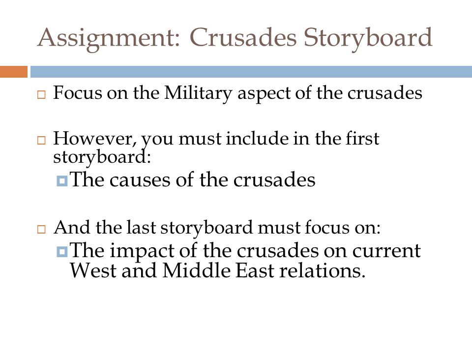 Assignment: Crusades Storyboard  Use your notes, power-point presentations and the Internet to create a storyboard for the period of The Crusades.