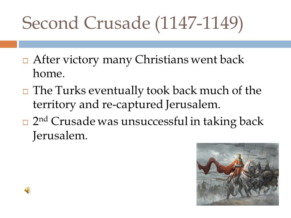 The First Crusade ( )  Peasant army  Ill prepared  Lacked military equipment  Many killed by Muslim Turks  Knights  Succeeded in capturing Jerusalem, July 15, 1099