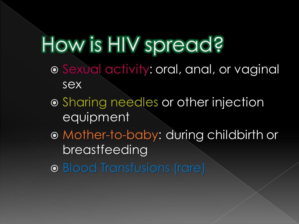  Sexual activity: oral, anal, or vaginal sex  Sharing needles or other injection equipment  Mother-to-baby: during childbirth or breastfeeding  Blood Transfusions (rare)