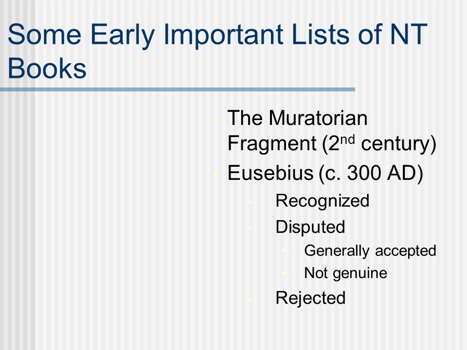 Some Early Important Lists of NT Books The Muratorian Fragment (2 nd century) Eusebius (c.