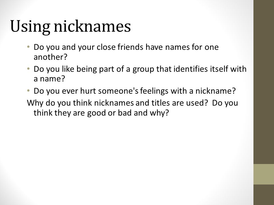 Using nicknames Do you and your close friends have names for one another.