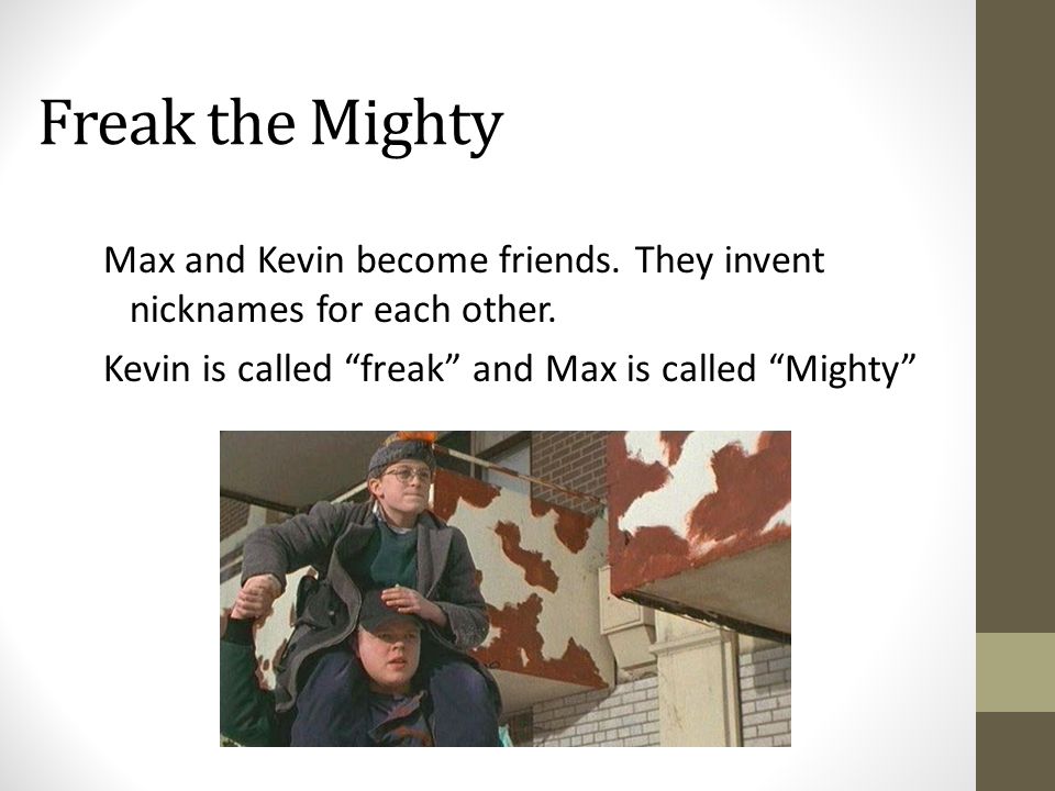 Freak the Mighty Max and Kevin become friends. They invent nicknames for each other.