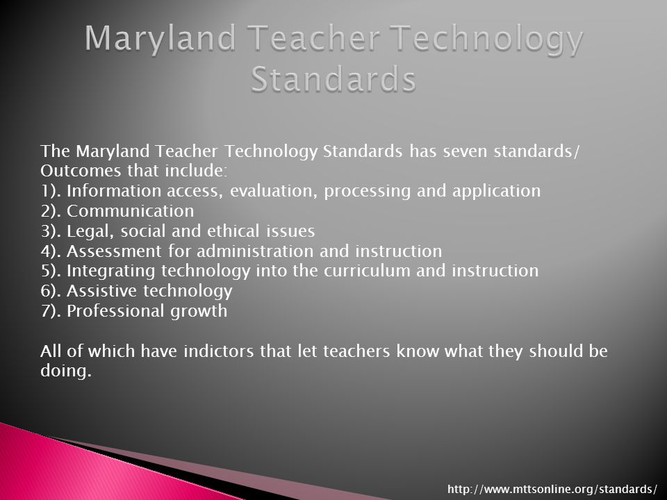 The Maryland Teacher Technology Standards has seven standards/ Outcomes that include: 1).