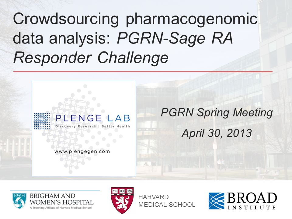 Crowdsourcing pharmacogenomic data analysis: PGRN-Sage RA Responder Challenge PGRN Spring Meeting April 30, 2013 HARVARD MEDICAL SCHOOL