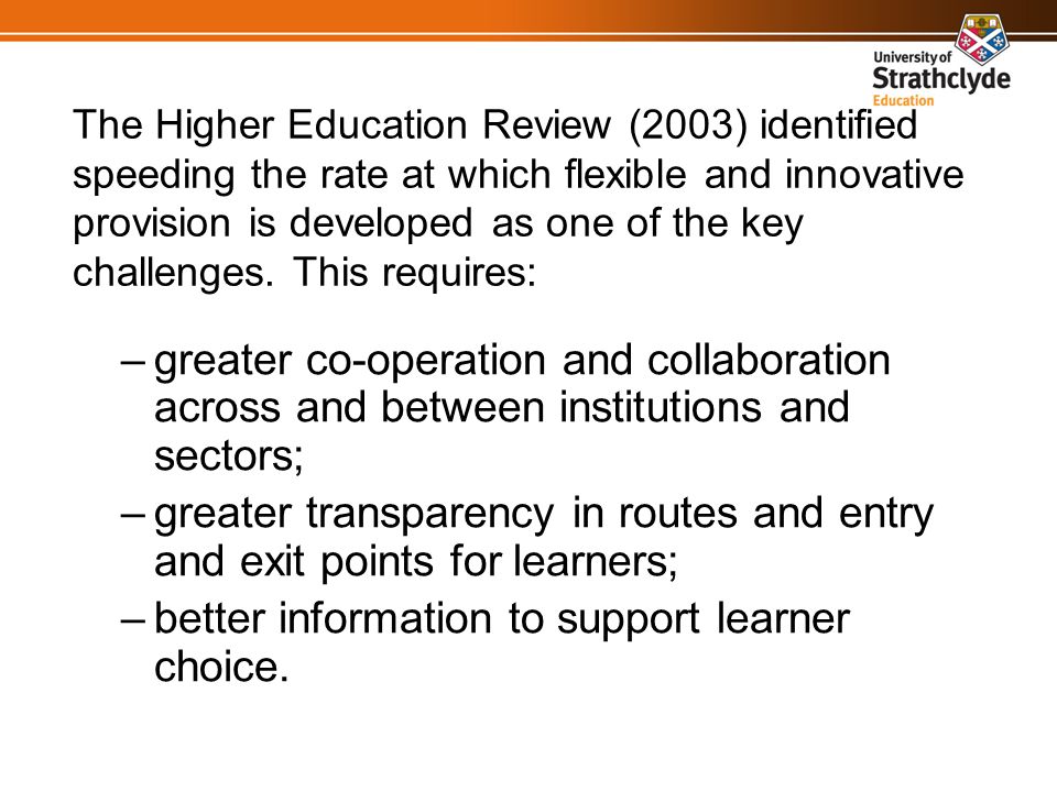 The Higher Education Review (2003) identified speeding the rate at which flexible and innovative provision is developed as one of the key challenges.
