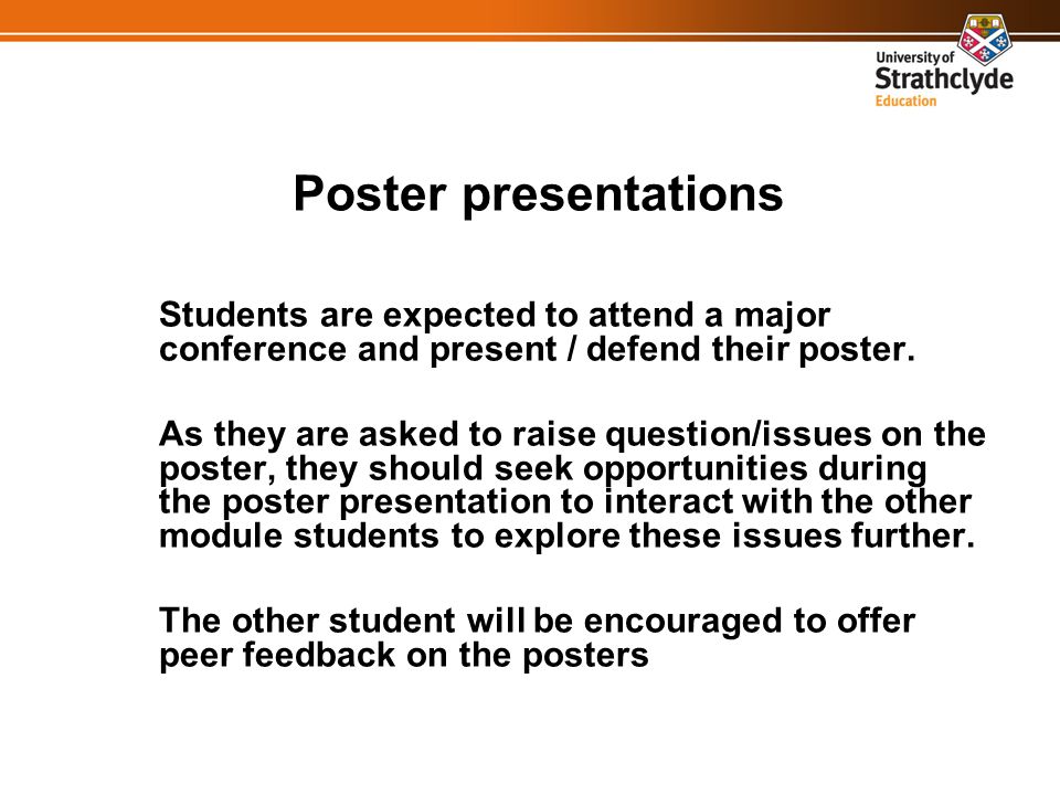 Poster presentations Students are expected to attend a major conference and present / defend their poster.