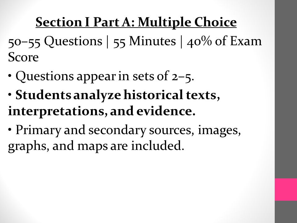 Section I Part A: Multiple Choice 50–55 Questions | 55 Minutes | 40% of Exam Score Questions appear in sets of 2–5.