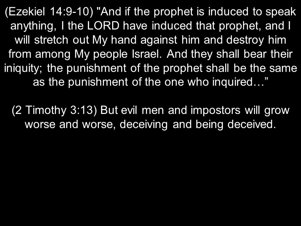 (Ezekiel 14:9-10) And if the prophet is induced to speak anything, I the LORD have induced that prophet, and I will stretch out My hand against him and destroy him from among My people Israel.
