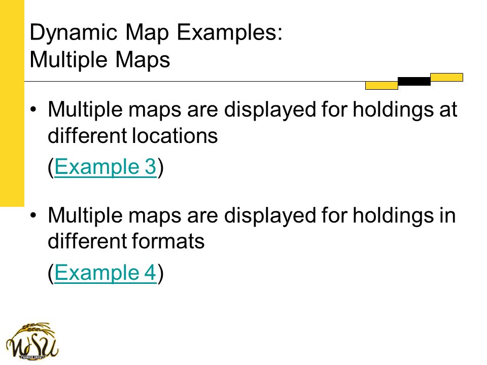 Dynamic Map Examples: Multiple Maps Multiple maps are displayed for holdings at different locations (Example 3)Example 3 Multiple maps are displayed for holdings in different formats (Example 4)Example 4