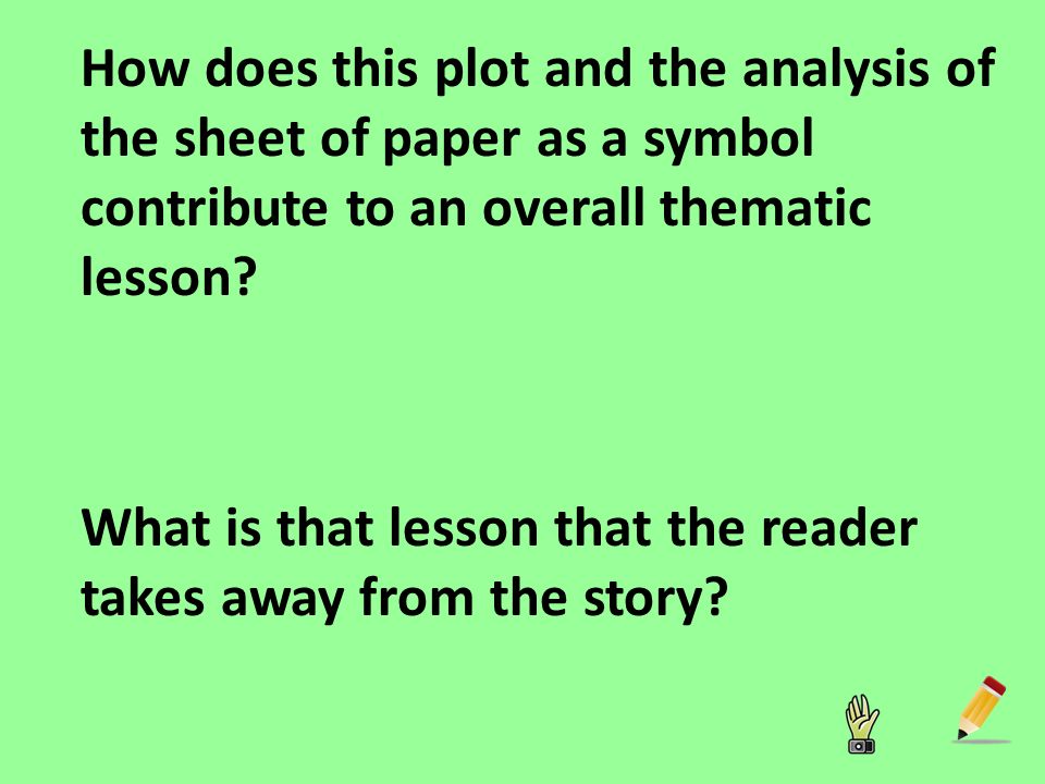 How does this plot and the analysis of the sheet of paper as a symbol contribute to an overall thematic lesson.