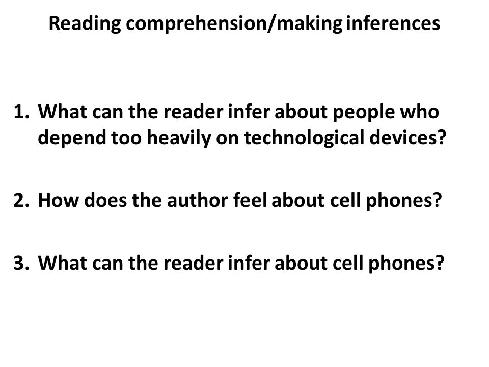 Reading comprehension/making inferences 1.What can the reader infer about people who depend too heavily on technological devices.