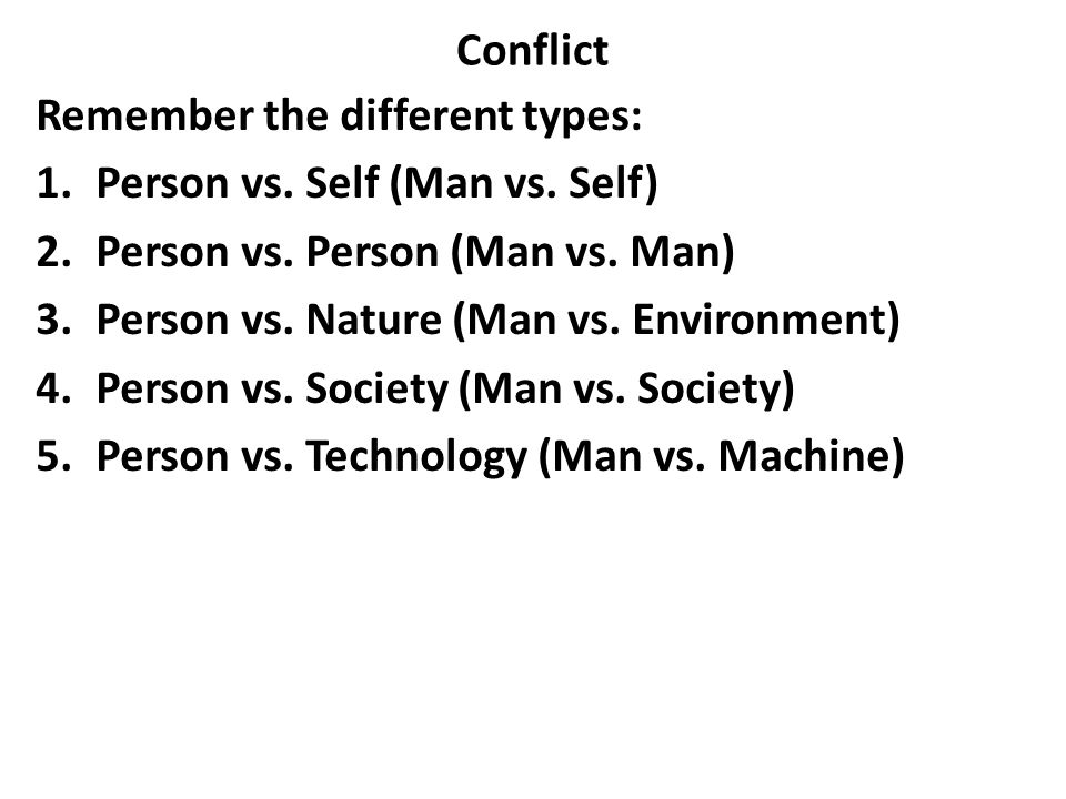 Conflict Remember the different types: 1.Person vs.