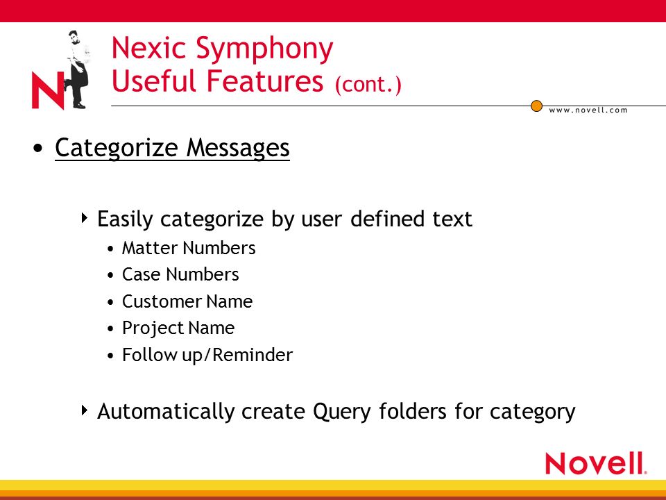 Nexic Symphony Useful Features (cont.) Categorize Messages  Easily categorize by user defined text Matter Numbers Case Numbers Customer Name Project Name Follow up/Reminder  Automatically create Query folders for category