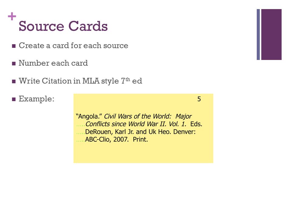 + Source Cards Create a card for each source Number each card Write Citation in MLA style 7 th ed Example: