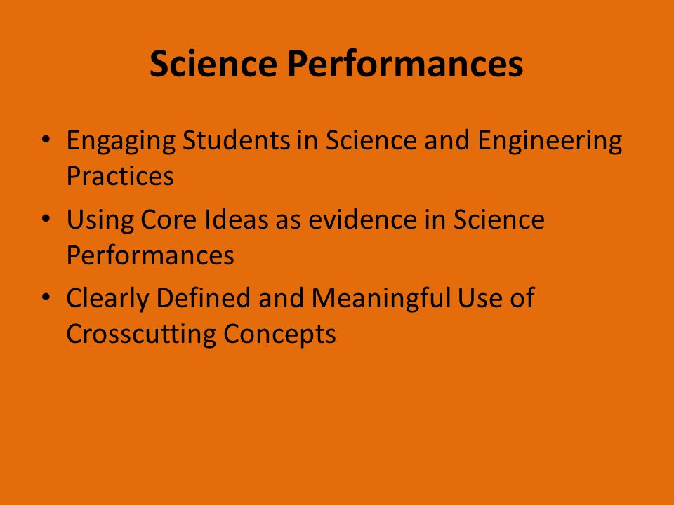 Science Performances Engaging Students in Science and Engineering Practices Using Core Ideas as evidence in Science Performances Clearly Defined and Meaningful Use of Crosscutting Concepts