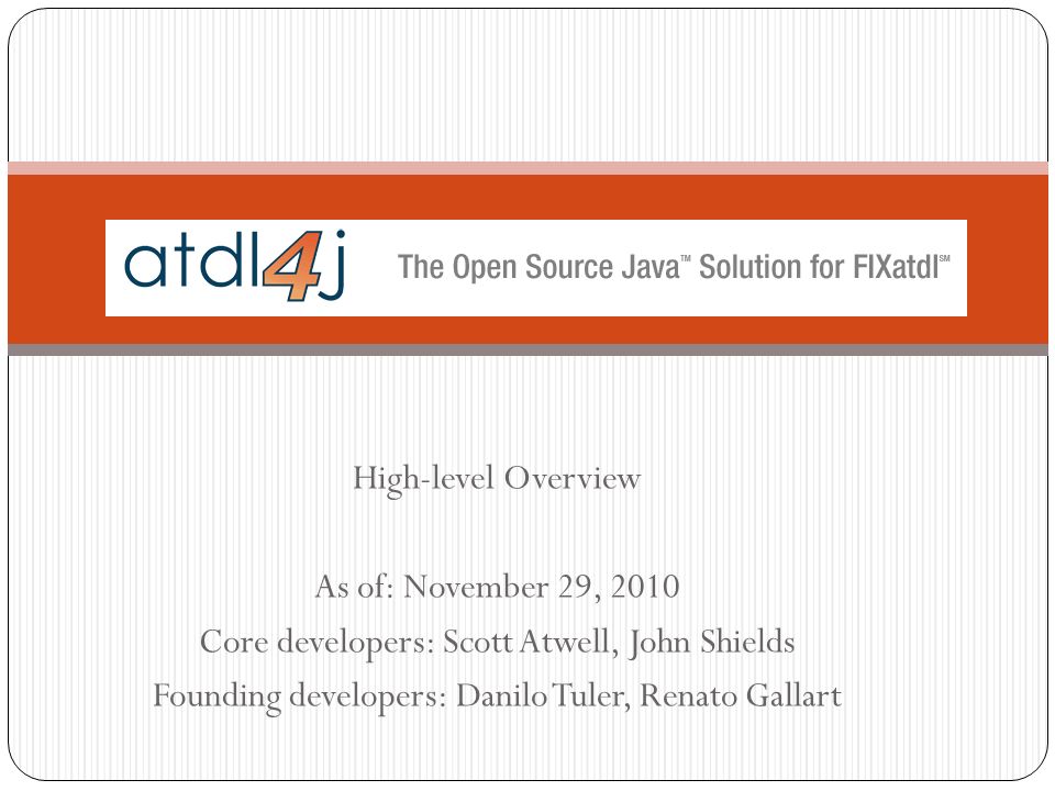 High-level Overview As of: November 29, 2010 Core developers: Scott Atwell, John Shields Founding developers: Danilo Tuler, Renato Gallart