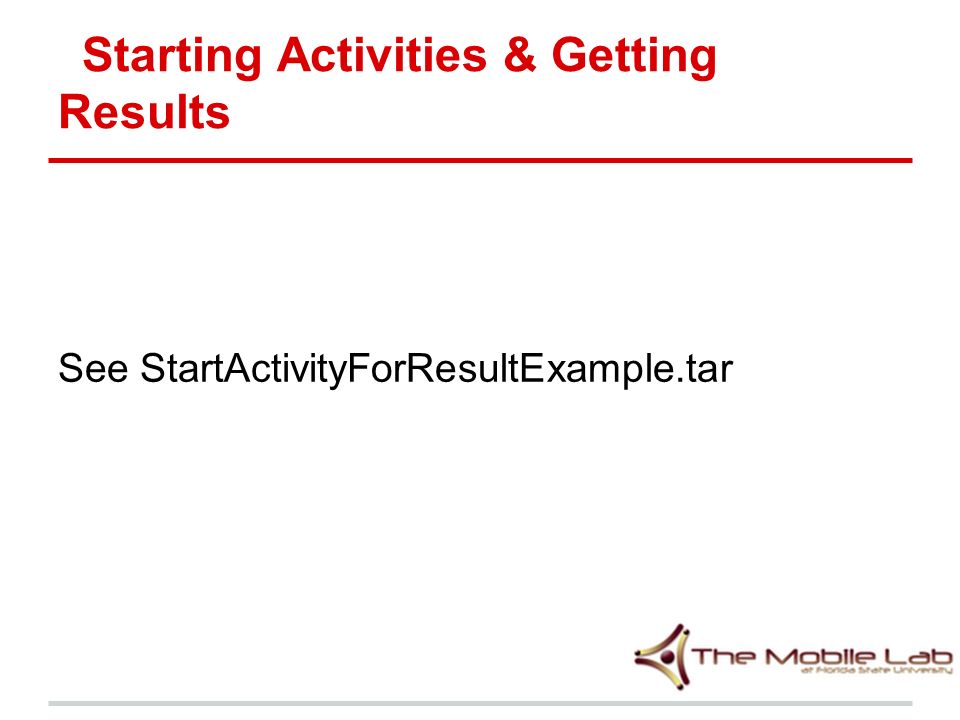Starting Activities & Getting Results See StartActivityForResultExample.tar
