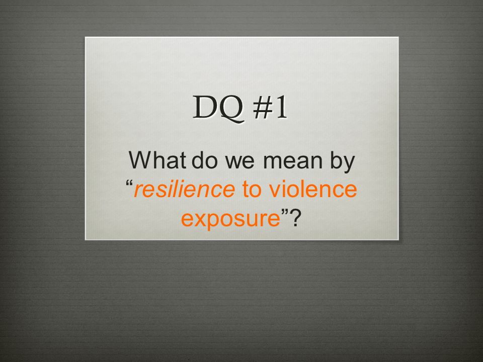 DQ #1 What do we mean by resilience to violence exposure